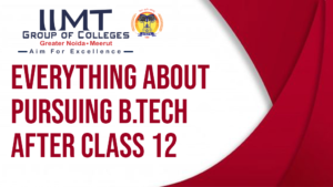 Everything About Pursuing BTech After Class 12